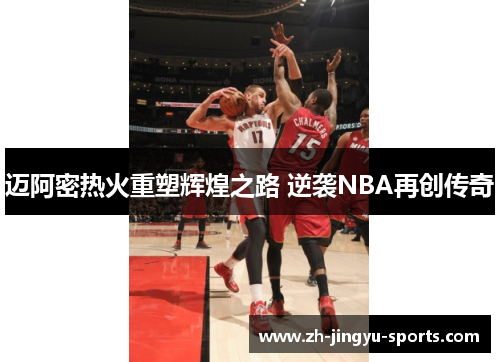 迈阿密热火重塑辉煌之路 逆袭NBA再创传奇